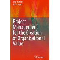 Review: Project Management for the Creation of Organisational Value—Ofer Zwikael, John Smyrk